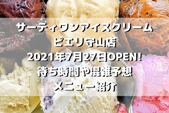 サーティワンアイスクリーム ピエリ守山店 21年7月27日open 待ち時間や混雑予想メニュー紹介 Area Guide